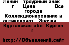 1) Ленин - траурный знак ( 1924 г ) › Цена ­ 4 800 - Все города Коллекционирование и антиквариат » Значки   . Курганская обл.,Курган г.